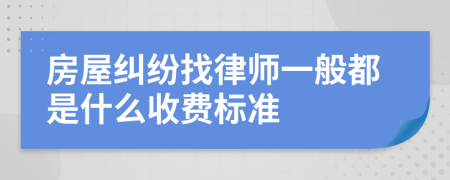 房屋纠纷找律师一般都是什么收费标准