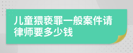 儿童猥亵罪一般案件请律师要多少钱