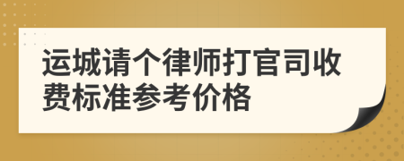 运城请个律师打官司收费标准参考价格