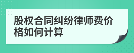 股权合同纠纷律师费价格如何计算