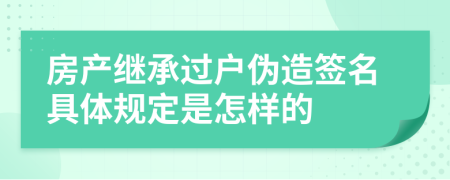 房产继承过户伪造签名具体规定是怎样的