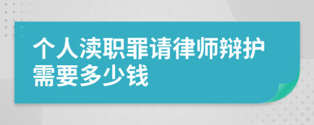 个人渎职罪请律师辩护需要多少钱