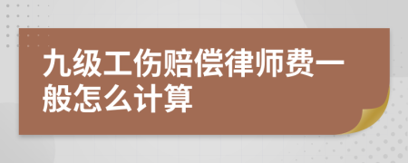 九级工伤赔偿律师费一般怎么计算