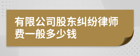 有限公司股东纠纷律师费一般多少钱