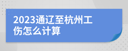 2023通辽至杭州工伤怎么计算