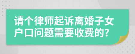 请个律师起诉离婚子女户口问题需要收费的？