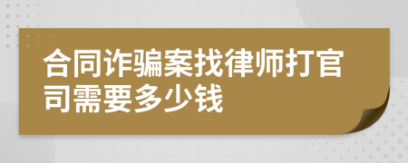 合同诈骗案找律师打官司需要多少钱