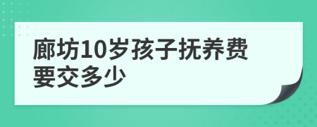 廊坊10岁孩子抚养费要交多少