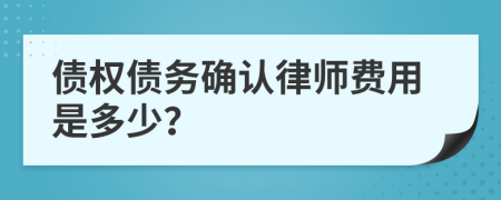 债权债务确认律师费用是多少？