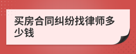 买房合同纠纷找律师多少钱