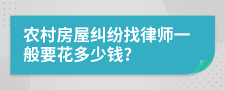农村房屋纠纷找律师一般要花多少钱?