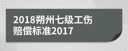 2018朔州七级工伤赔偿标准2017