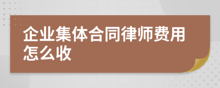 企业集体合同律师费用怎么收