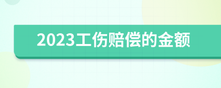 2023工伤赔偿的金额