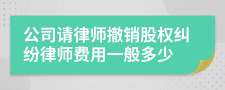 公司请律师撤销股权纠纷律师费用一般多少