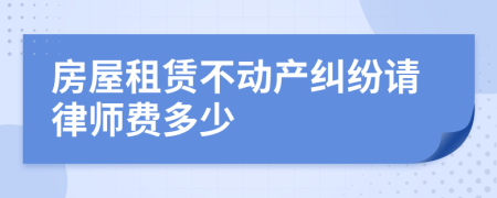 房屋租赁不动产纠纷请律师费多少