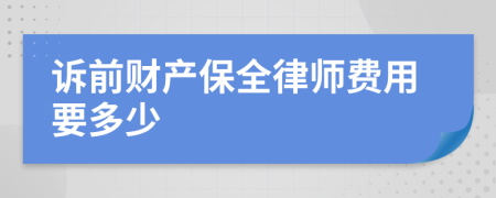 诉前财产保全律师费用要多少