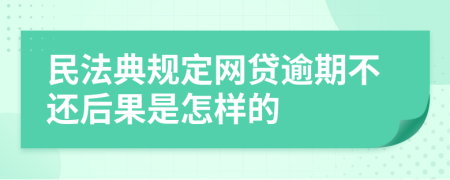 民法典规定网贷逾期不还后果是怎样的