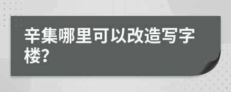 辛集哪里可以改造写字楼？