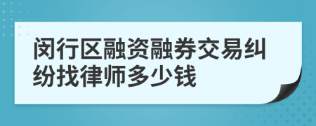 闵行区融资融券交易纠纷找律师多少钱