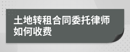 土地转租合同委托律师如何收费