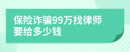 保险诈骗99万找律师要给多少钱