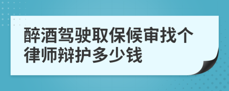 醉酒驾驶取保候审找个律师辩护多少钱