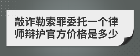 敲诈勒索罪委托一个律师辩护官方价格是多少