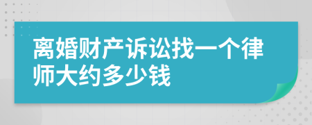 离婚财产诉讼找一个律师大约多少钱