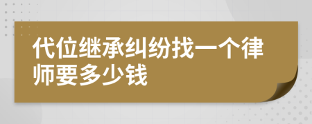 代位继承纠纷找一个律师要多少钱