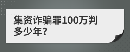 集资诈骗罪100万判多少年？