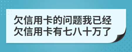 欠信用卡的问题我已经欠信用卡有七八十万了