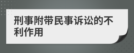 刑事附带民事诉讼的不利作用