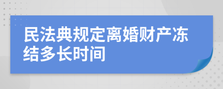 民法典规定离婚财产冻结多长时间