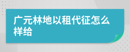 广元林地以租代征怎么样给