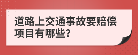道路上交通事故要赔偿项目有哪些？