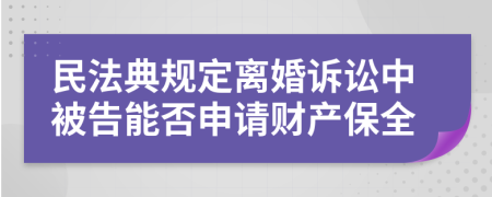 民法典规定离婚诉讼中被告能否申请财产保全
