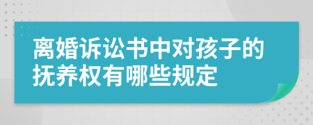 离婚诉讼书中对孩子的抚养权有哪些规定