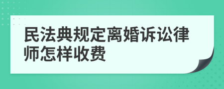 民法典规定离婚诉讼律师怎样收费