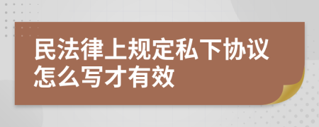 民法律上规定私下协议怎么写才有效