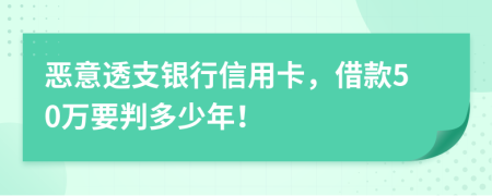 恶意透支银行信用卡，借款50万要判多少年！