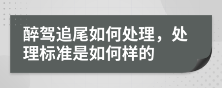 醉驾追尾如何处理，处理标准是如何样的
