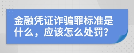 金融凭证诈骗罪标准是什么，应该怎么处罚？