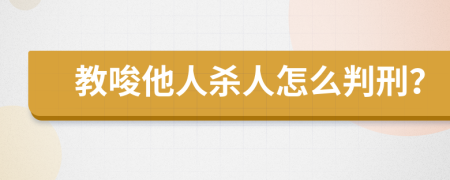 教唆他人杀人怎么判刑？