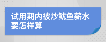 试用期内被炒鱿鱼薪水要怎样算