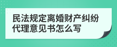 民法规定离婚财产纠纷代理意见书怎么写