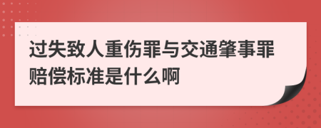 过失致人重伤罪与交通肇事罪赔偿标准是什么啊