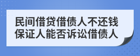 民间借贷借债人不还钱保证人能否诉讼借债人