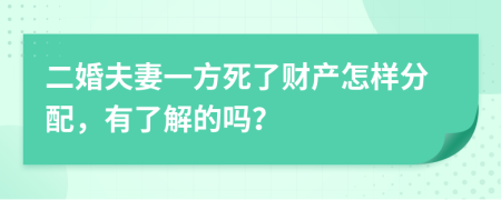 二婚夫妻一方死了财产怎样分配，有了解的吗？