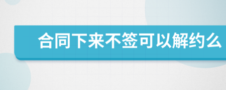 合同下来不签可以解约么